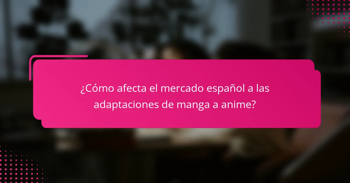 ¿Cómo afecta el mercado español a las adaptaciones de manga a anime?