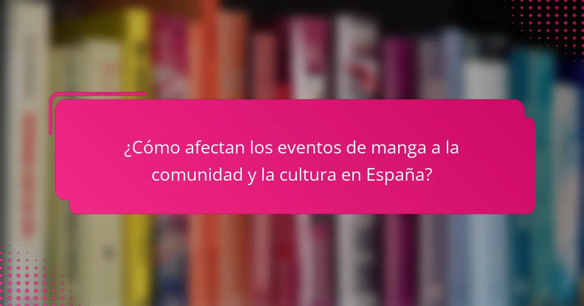 ¿Cómo afectan los eventos de manga a la comunidad y la cultura en España?