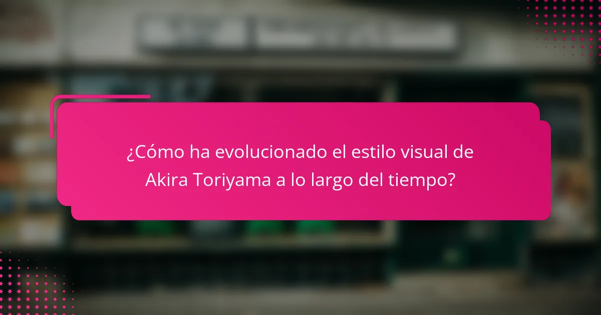 ¿Cómo ha evolucionado el estilo visual de Akira Toriyama a lo largo del tiempo?