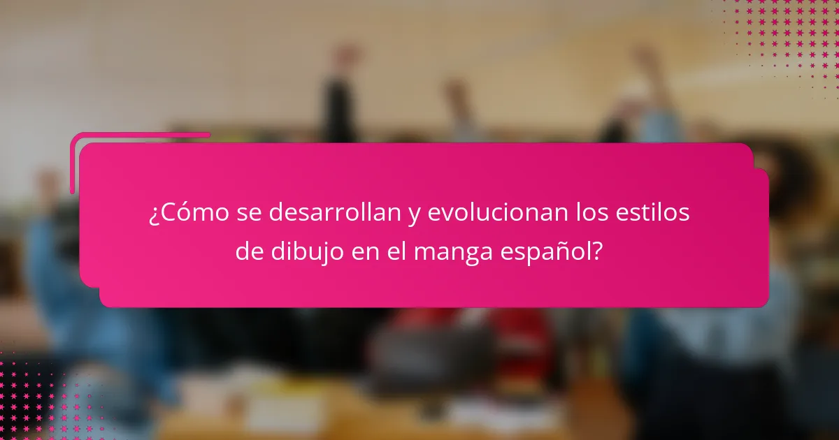 ¿Cómo se desarrollan y evolucionan los estilos de dibujo en el manga español?