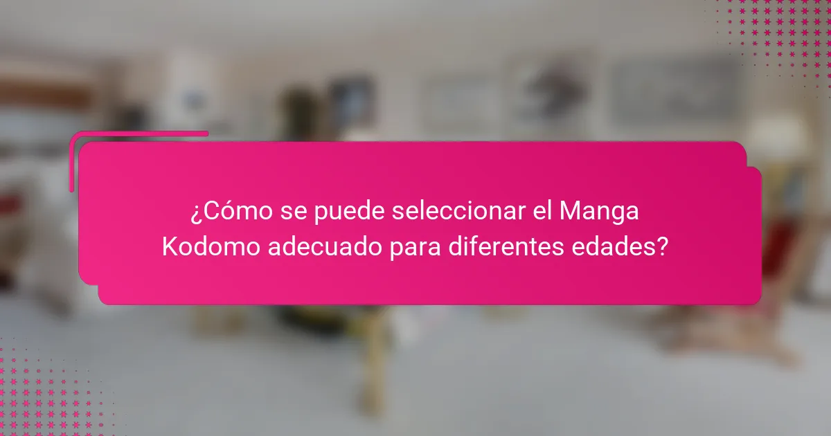 ¿Cómo se puede seleccionar el Manga Kodomo adecuado para diferentes edades?