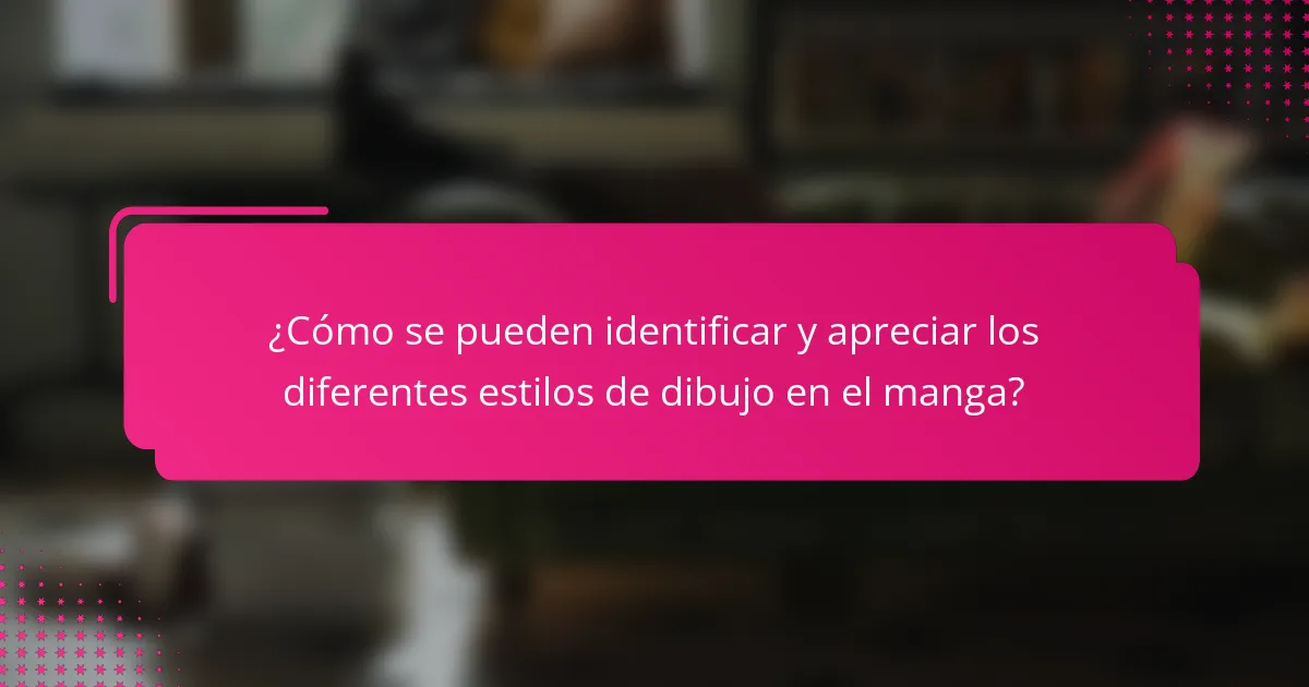 ¿Cómo se pueden identificar y apreciar los diferentes estilos de dibujo en el manga?