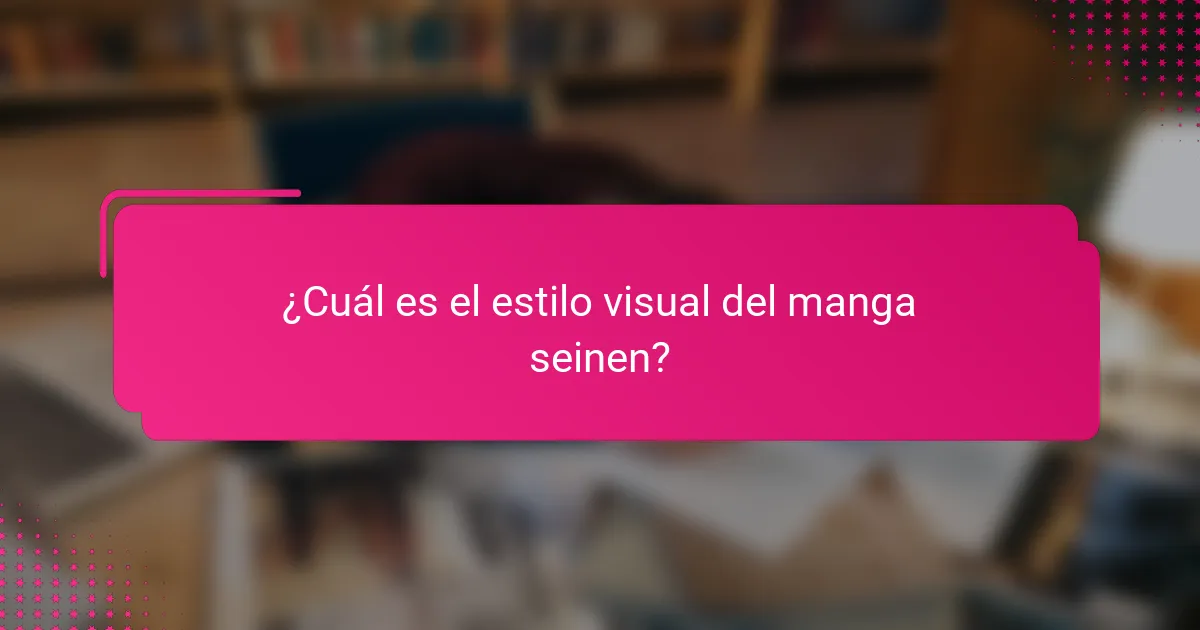 ¿Cuál es el estilo visual del manga seinen?