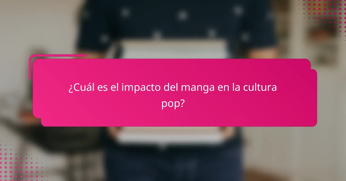 ¿Cuál es el impacto del manga en la cultura pop?