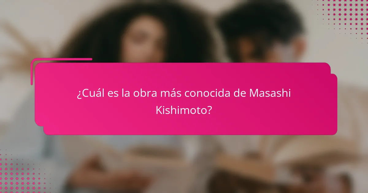 ¿Cuál es la obra más conocida de Masashi Kishimoto?