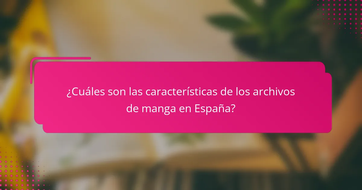 ¿Cuáles son las características de los archivos de manga en España?