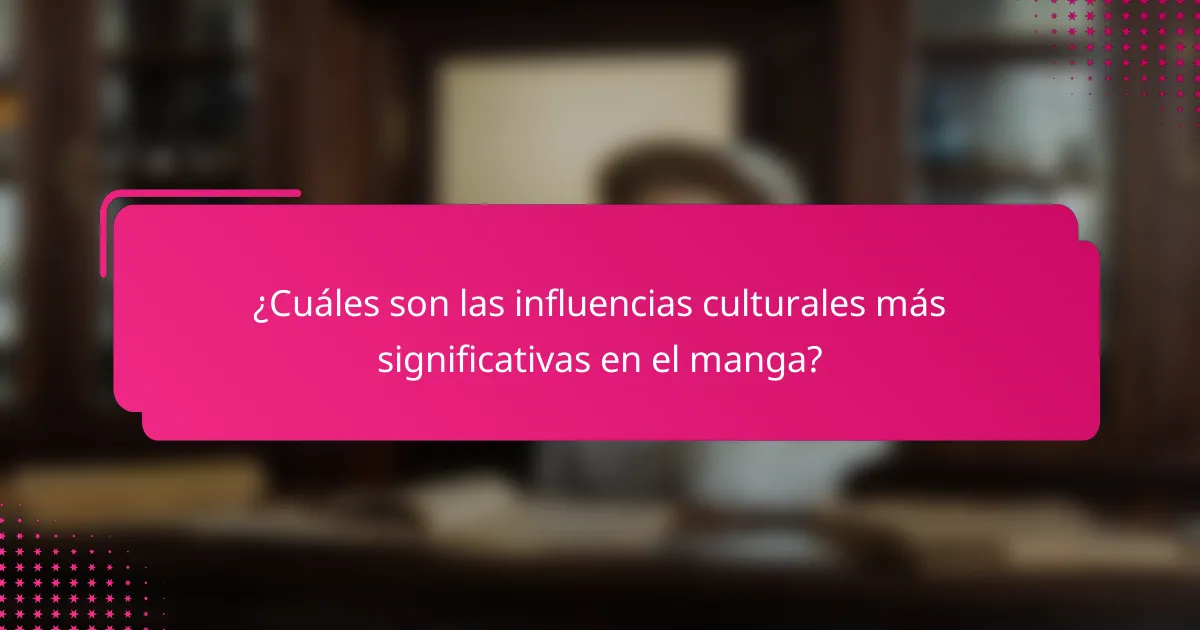 ¿Cuáles son las influencias culturales más significativas en el manga?