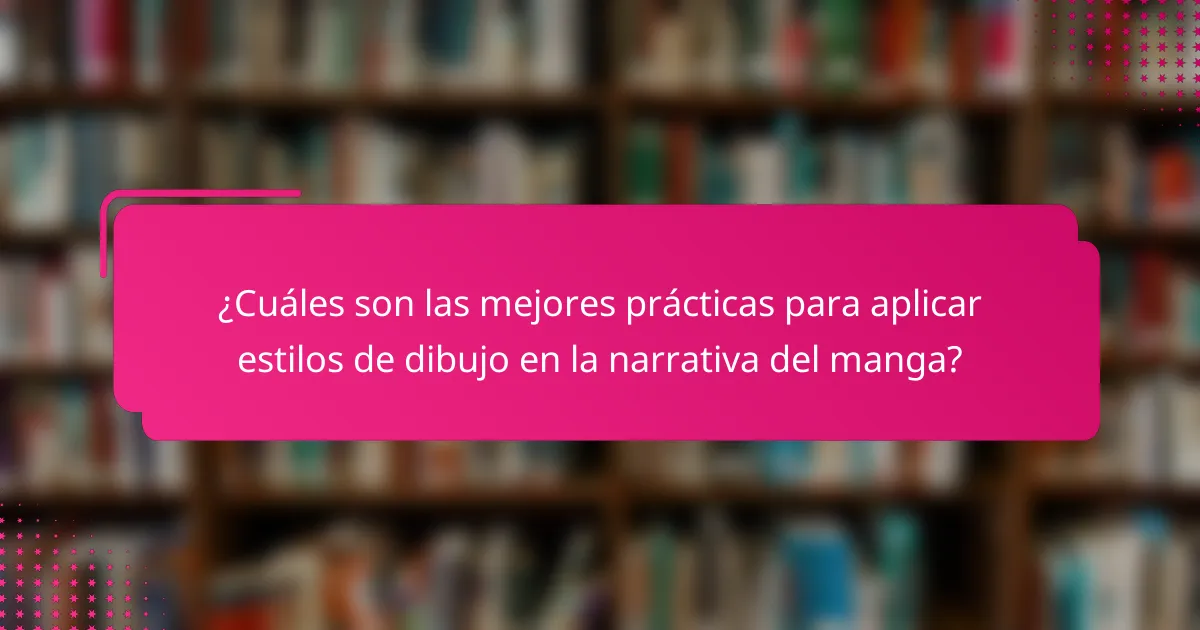 ¿Cuáles son las mejores prácticas para aplicar estilos de dibujo en la narrativa del manga?