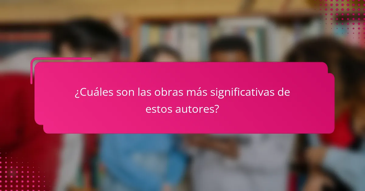 ¿Cuáles son las obras más significativas de estos autores?