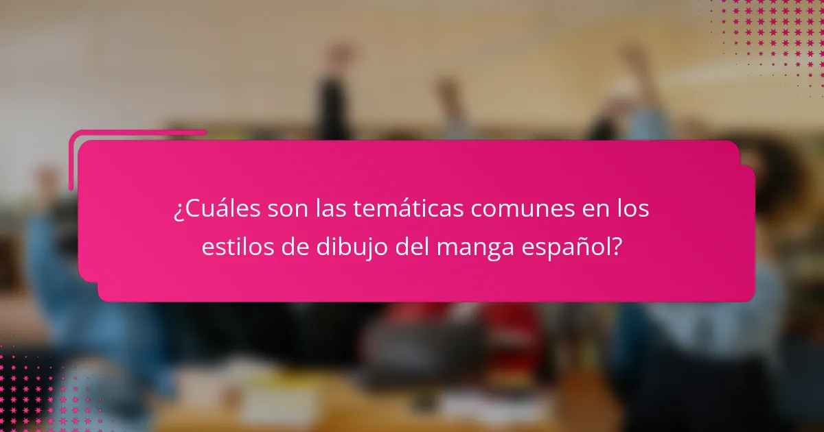 ¿Cuáles son las temáticas comunes en los estilos de dibujo del manga español?