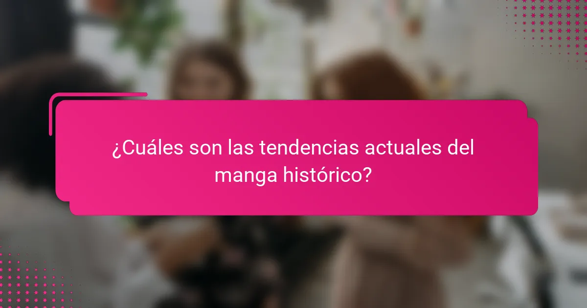 ¿Cuáles son las tendencias actuales del manga histórico?