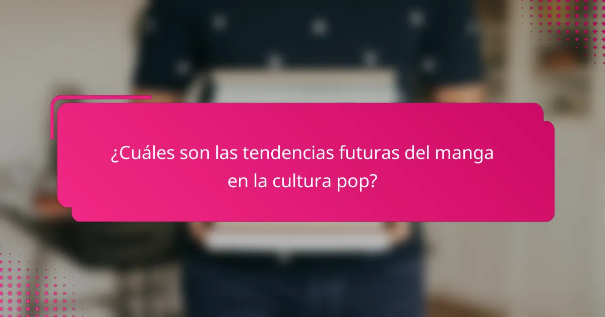 ¿Cuáles son las tendencias futuras del manga en la cultura pop?