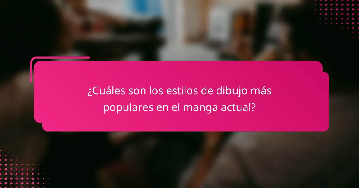 ¿Cuáles son los estilos de dibujo más populares en el manga actual?
