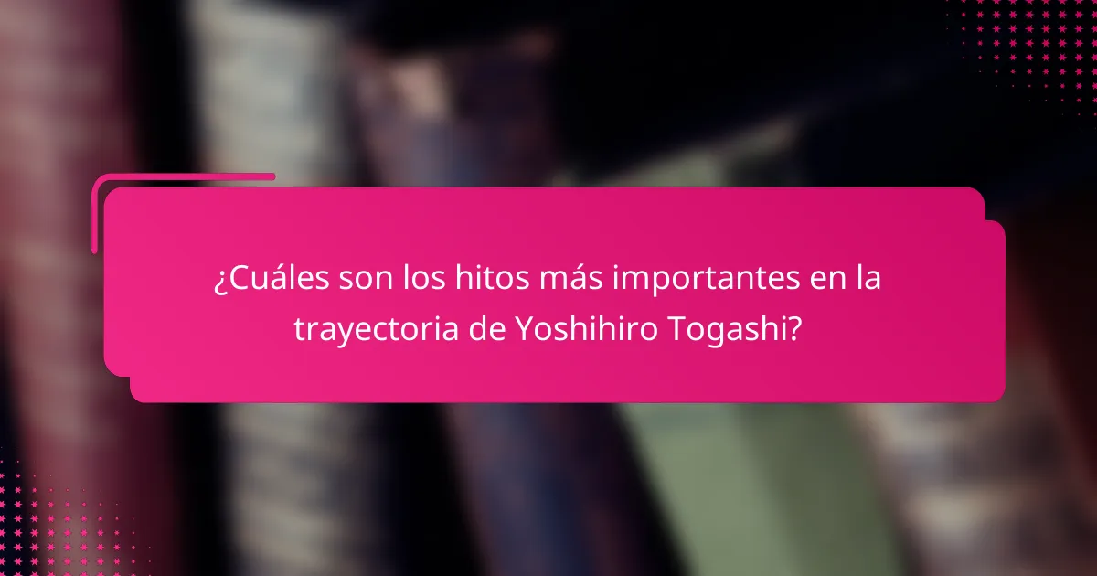 ¿Cuáles son los hitos más importantes en la trayectoria de Yoshihiro Togashi?