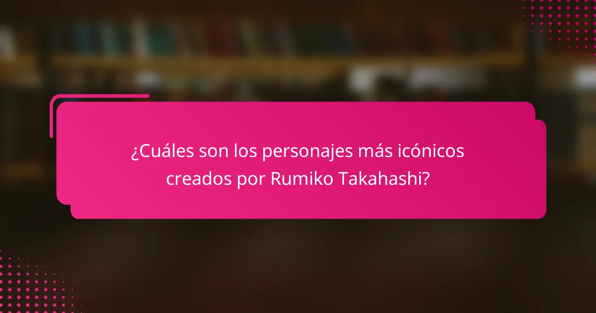¿Cuáles son los personajes más icónicos creados por Rumiko Takahashi?