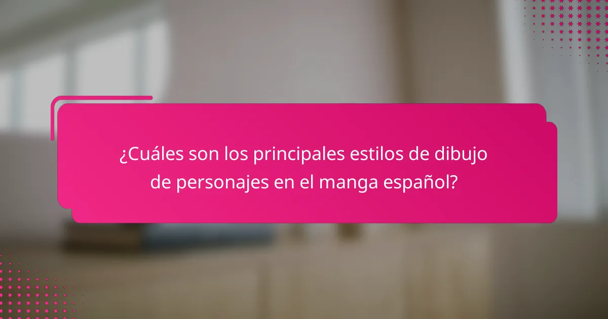 ¿Cuáles son los principales estilos de dibujo de personajes en el manga español?