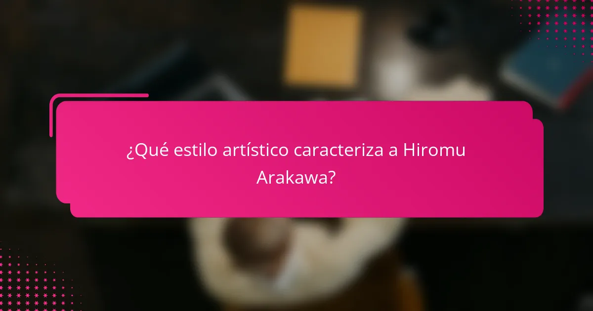 ¿Qué estilo artístico caracteriza a Hiromu Arakawa?