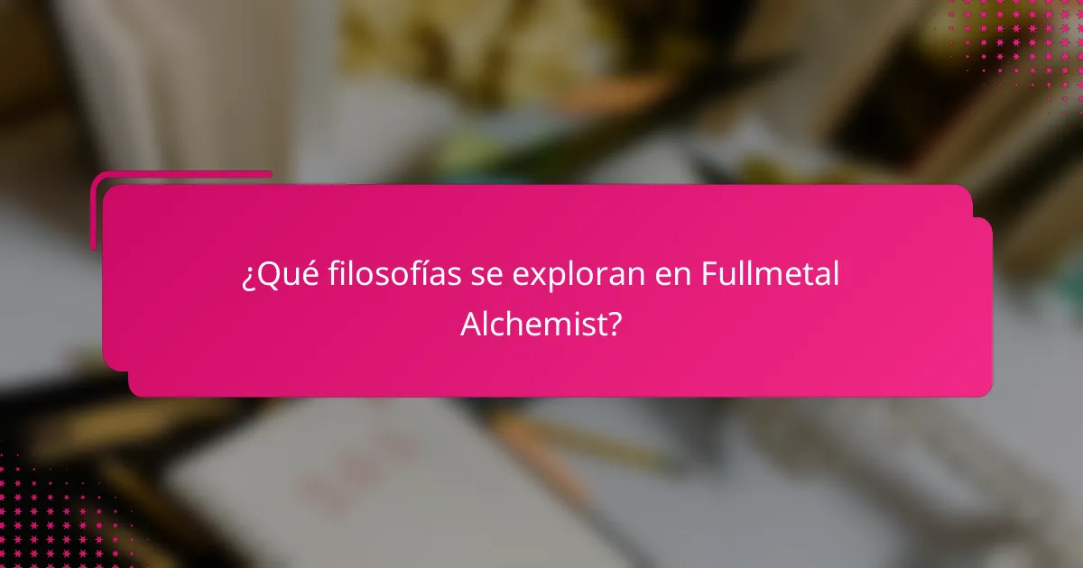 ¿Qué filosofías se exploran en Fullmetal Alchemist?