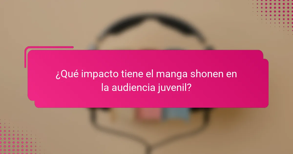 ¿Qué impacto tiene el manga shonen en la audiencia juvenil?