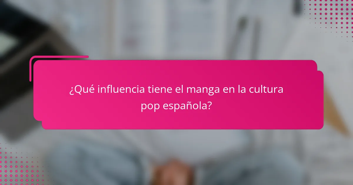 ¿Qué influencia tiene el manga en la cultura pop española?