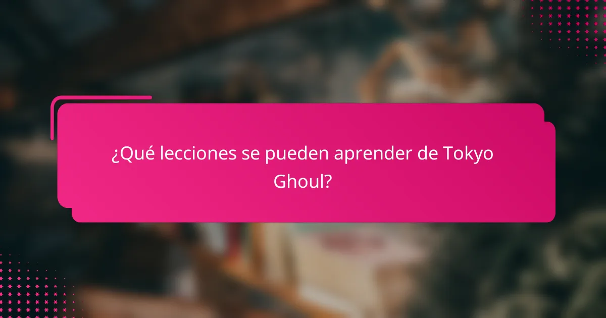 ¿Qué lecciones se pueden aprender de Tokyo Ghoul?
