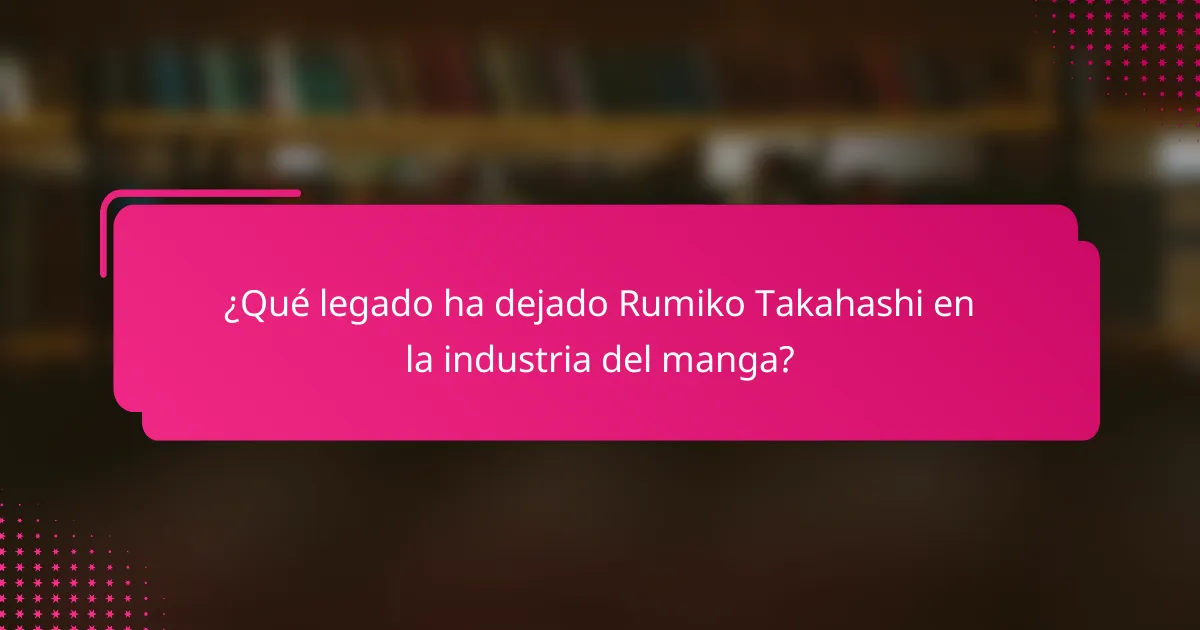 ¿Qué legado ha dejado Rumiko Takahashi en la industria del manga?