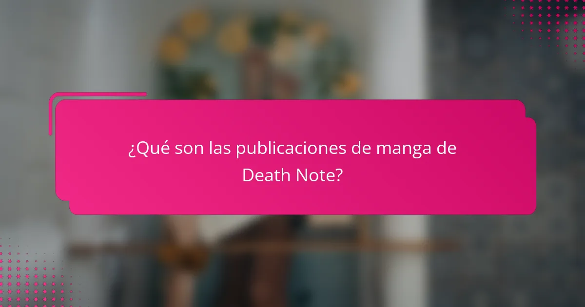 ¿Qué son las publicaciones de manga de Death Note?
