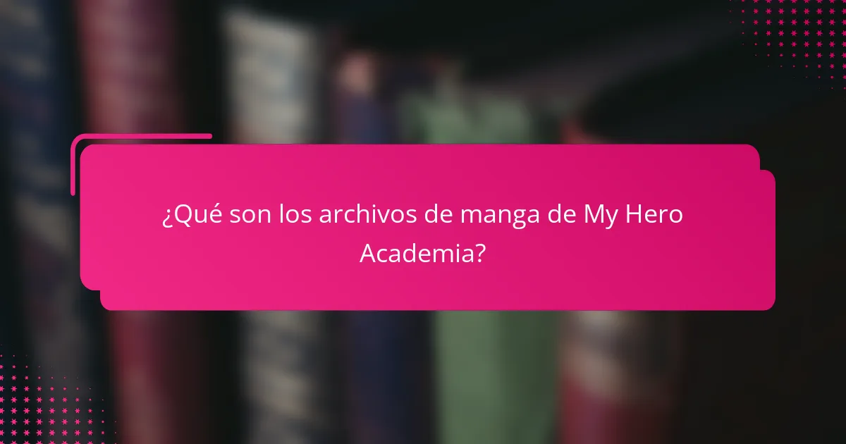 ¿Qué son los archivos de manga de My Hero Academia?