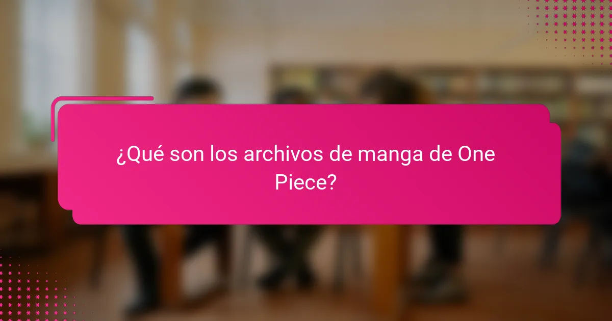 ¿Qué son los archivos de manga de One Piece?