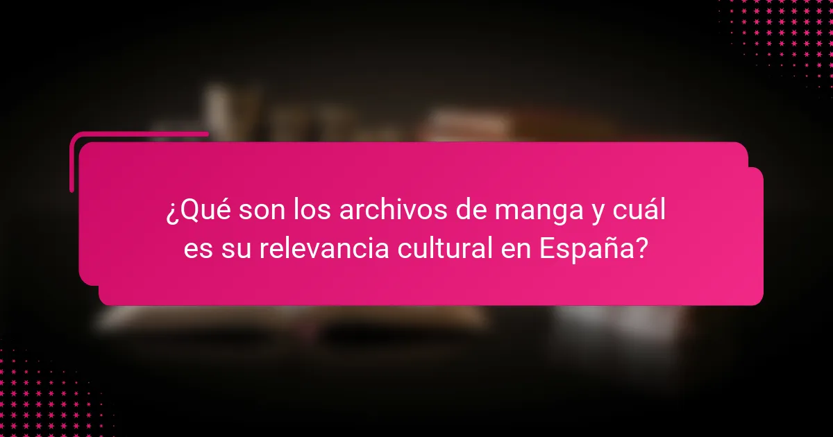 ¿Qué son los archivos de manga y cuál es su relevancia cultural en España?