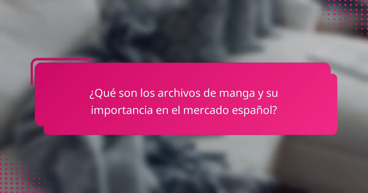 ¿Qué son los archivos de manga y su importancia en el mercado español?