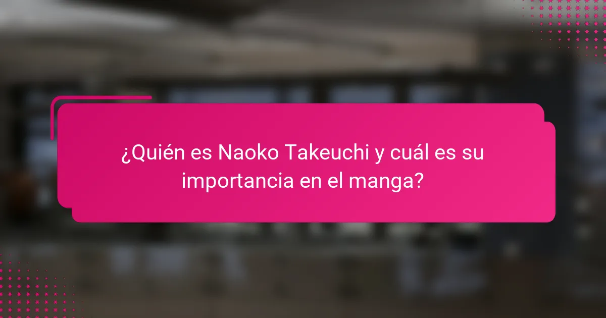 ¿Quién es Naoko Takeuchi y cuál es su importancia en el manga?