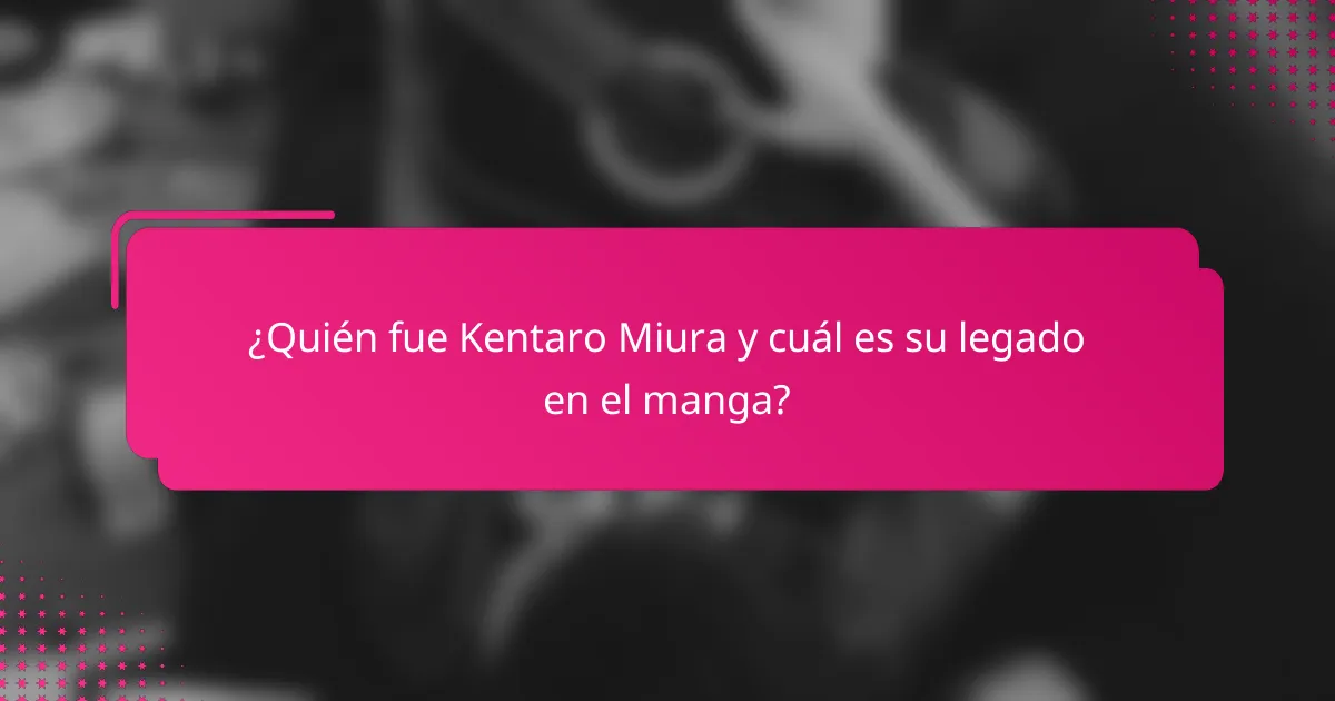 ¿Quién fue Kentaro Miura y cuál es su legado en el manga?