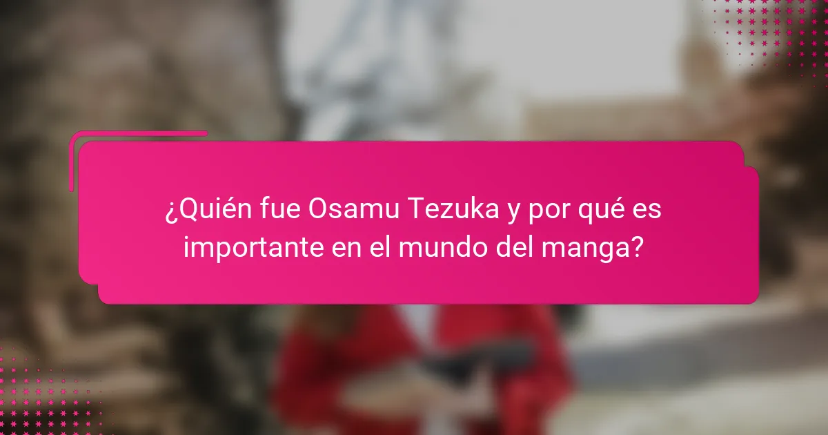 ¿Quién fue Osamu Tezuka y por qué es importante en el mundo del manga?
