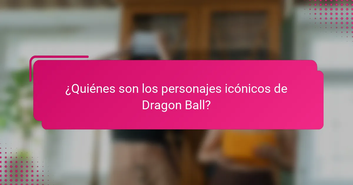 ¿Quiénes son los personajes icónicos de Dragon Ball?